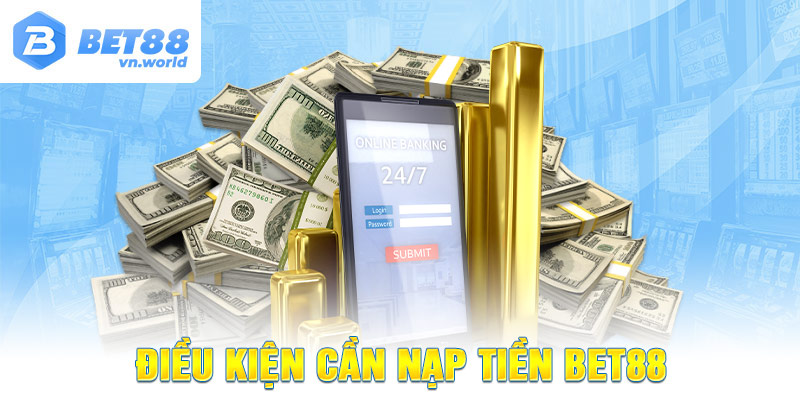 Điều kiện cần Nạp Tiền BET88