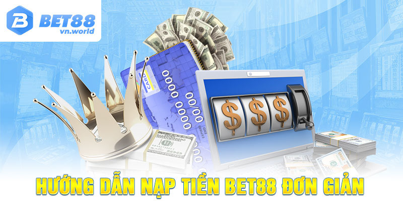 Hướng dẫn Nạp Tiền Bet88 đơn giản