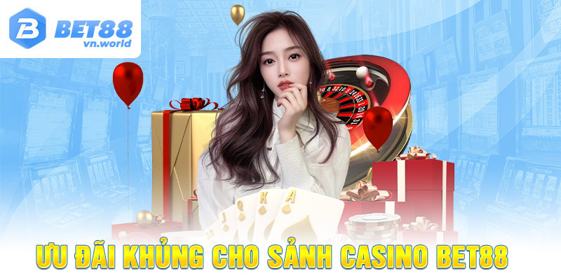 Ưu đãi khủng cho sảnh Casino BET88