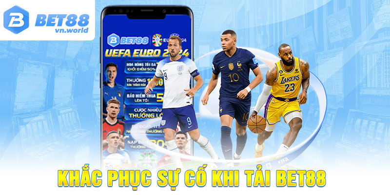 Khắc phục sự cố khi Tải BET88